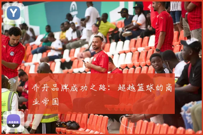 乔丹品牌成功之路：超越篮球的商业帝国