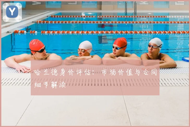 哈兰德身价评估:市场价值与合同细节解读