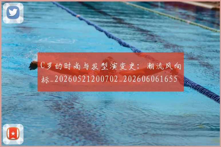 C罗的时尚与发型演变史：潮流风向标_20260521200702_20260606165500
