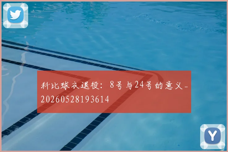 科比球衣退役：8号与24号的意义_20260528193614